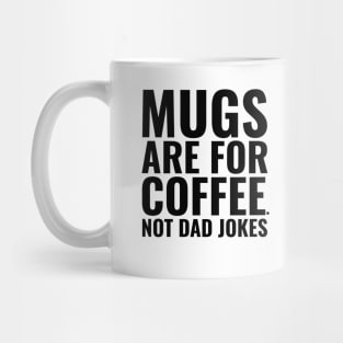 Mugs Are For Coffee Not Dad Jokes Mug